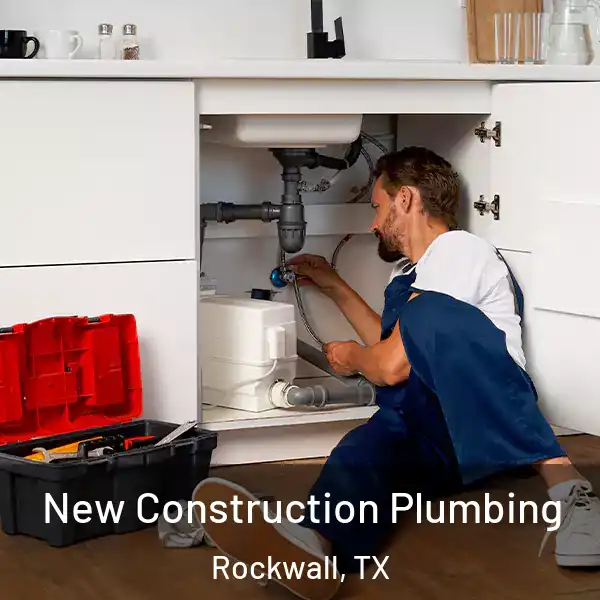 New Construction Plumbing Rockwall, TX